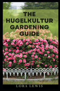 The Hugelkultur Gardening Guide