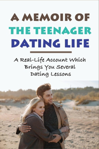 A Memoir Of The Teenager Dating Life