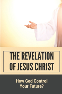 The Revelation Of Jesus Christ