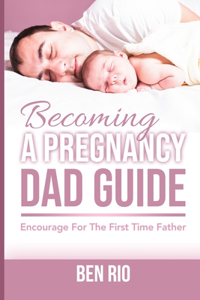 Becoming A Pregnancy Dad Guide