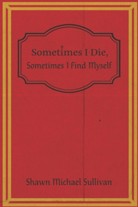 Sometimes I Die, Sometimes I Find Myself