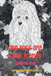 100 Dogs and Cats Planet - Coloring Book - Stress Relieving Designs