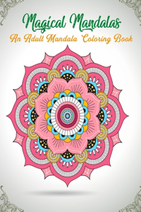 Magical Mandalas An Adult Mandala Coloring Book