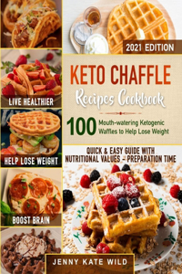 Keto Chaffle Recipes Cookbook: 100 Mouth-watering Ketogenic Waffles to Help Lose Weight and Live Healthier. Quick and Easy Guide with Nutritional Values and Preparation Time.