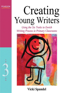 Creating Young Writers: Using the Six Traits to Enrich Writing Process in Primary Classrooms [With CDROM]