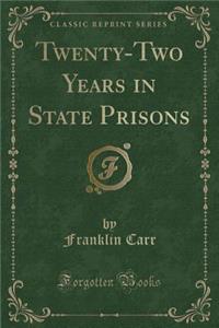 Twenty-Two Years in State Prisons (Classic Reprint)