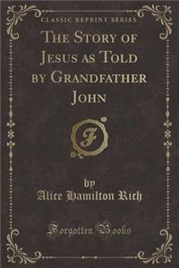 The Story of Jesus as Told by Grandfather John (Classic Reprint)