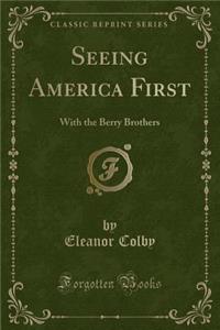 Seeing America First: With the Berry Brothers (Classic Reprint)