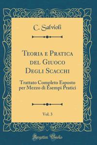 Teoria e Pratica del Giuoco Degli Scacchi, Vol. 3: Trattato Completo Esposto per Mezzo di Esempi Pratici (Classic Reprint)