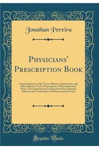 Physicians' Prescription Book: Containing Lists of the Terms, Phrases, Contractions, and Abbreviations, Used in Prescriptions, with Explanatory Notes; The Grammatical Construction of Prescriptions; Rules for the Pronunciation of Pharmaceutical Term