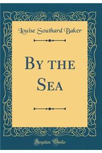 By the Sea (Classic Reprint)