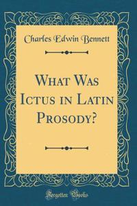 What Was Ictus in Latin Prosody? (Classic Reprint)