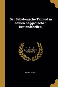 Babylonische Talmud in seinen haggadischen Bestandtheilen.
