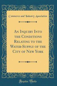 An Inquiry Into the Conditions Relating to the Water-Supply of the City of New York (Classic Reprint)