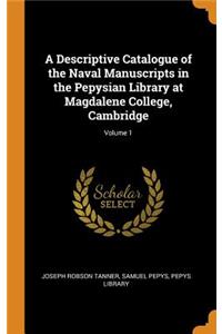A Descriptive Catalogue of the Naval Manuscripts in the Pepysian Library at Magdalene College, Cambridge; Volume 1