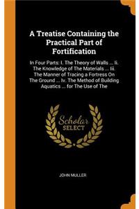 A Treatise Containing the Practical Part of Fortification