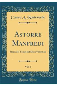 Astorre Manfredi, Vol. 1: Storia dei Tempi del Duca Valentino (Classic Reprint)