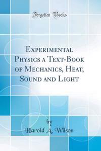 Experimental Physics a Text-Book of Mechanics, Heat, Sound and Light (Classic Reprint)