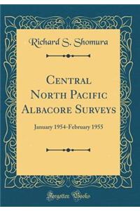 Central North Pacific Albacore Surveys: January 1954-February 1955 (Classic Reprint)