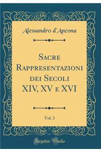 Sacre Rappresentazioni Dei Secoli XIV, XV E XVI, Vol. 3 (Classic Reprint)