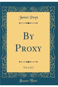 By Proxy, Vol. 2 of 2 (Classic Reprint)
