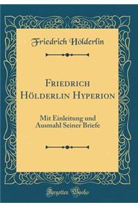 Friedrich Hölderlin Hyperion: Mit Einleitung und Ausmahl Seiner Briefe (Classic Reprint)
