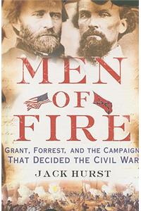 Men of Fire: Grant, Forrest, and the Campaign That Decided the Civil War