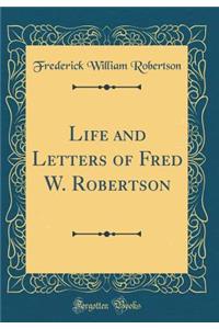 Life and Letters of Fred W. Robertson (Classic Reprint)
