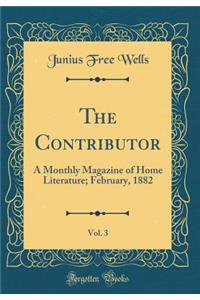 The Contributor, Vol. 3: A Monthly Magazine of Home Literature; February, 1882 (Classic Reprint)