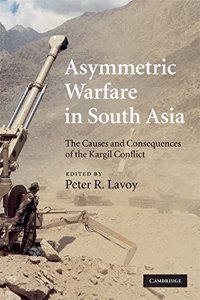 Asymmetric Warfare in South Asia - The Causes and Consequences of the Kargil Conflict