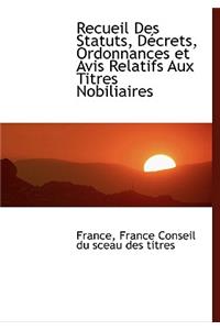 Recueil Des Statuts, Decrets, Ordonnances Et Avis Relatifs Aux Titres Nobiliaires