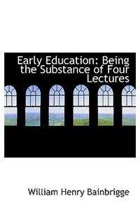 Early Education: Being the Substance of Four Lectures