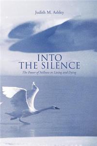 Into the Silence: The Power of Stillness in Living and Dying
