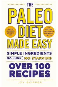 The Paleo Diet Made Easy: Simple Ingredients - No Junk, No Starving. Over 100 Recipes.: Simple Ingredients - No Junk, No Starving, Over 100 Recipes,