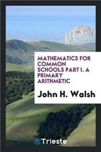 Mathematics for Common Schools Part I. a Primary Arithmetic