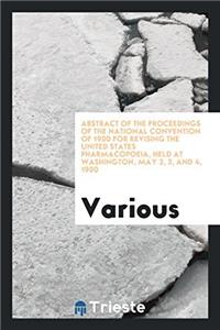 Abstract of the Proceedings of the National Convention of 1900 for Revising the United States Pharmacopoeia, Held at Washington, May 2, 3, and 4, 1900