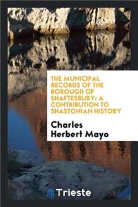 The Municipal Records of the Borough of Shaftesbury: A Contribution to ...