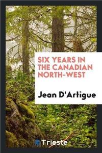 Six Years in the Canadian North-West