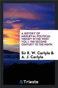 A History of Mediï¿½val Political Theory in the West. Vol I. the Second Century to the Ninth