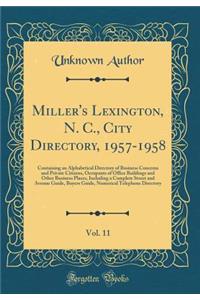Miller's Lexington, N. C., City Directory, 1957-1958, Vol. 11: Containing an Alphabetical Directory of Business Concerns and Private Citizens, Occupants of Office Buildings and Other Business Places, Including a Complete Street and Avenue Guide, Bu