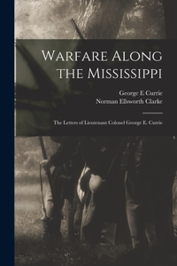 Warfare Along the Mississippi; the Letters of Lieutenant Colonel George E. Currie