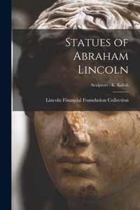 Statues of Abraham Lincoln; Sculptors - K Kalish