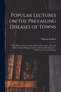 Popular Lectures on the Prevailing Diseases of Towns