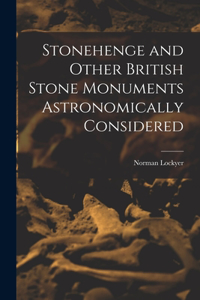 Stonehenge and Other British Stone Monuments Astronomically Considered