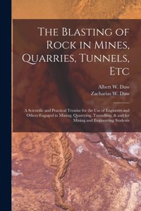 Blasting of Rock in Mines, Quarries, Tunnels, etc; a Scientific and Practical Treatise for the use of Engineers and Others Engaged in Mining, Quarrying, Tunnelling, & and for Mining and Engineering Students