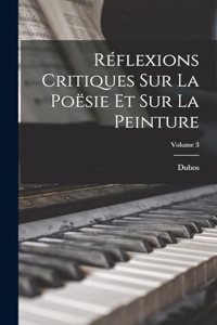 Réflexions Critiques Sur La Poësie Et Sur La Peinture; Volume 3