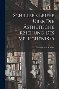 Schiller's Briefe Über Die Ästhetische Erziehung Des Menschen 1876