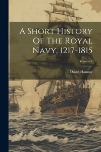 Short History Of The Royal Navy, 1217-1815; Volume 1