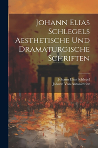 Johann Elias Schlegels Aesthetische Und Dramaturgische Schriften