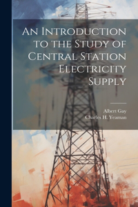 An Introduction to the Study of Central Station Electricity Supply